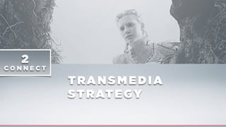 TRANSMEDIA
STRATEGY
2
C O N N E C T
 