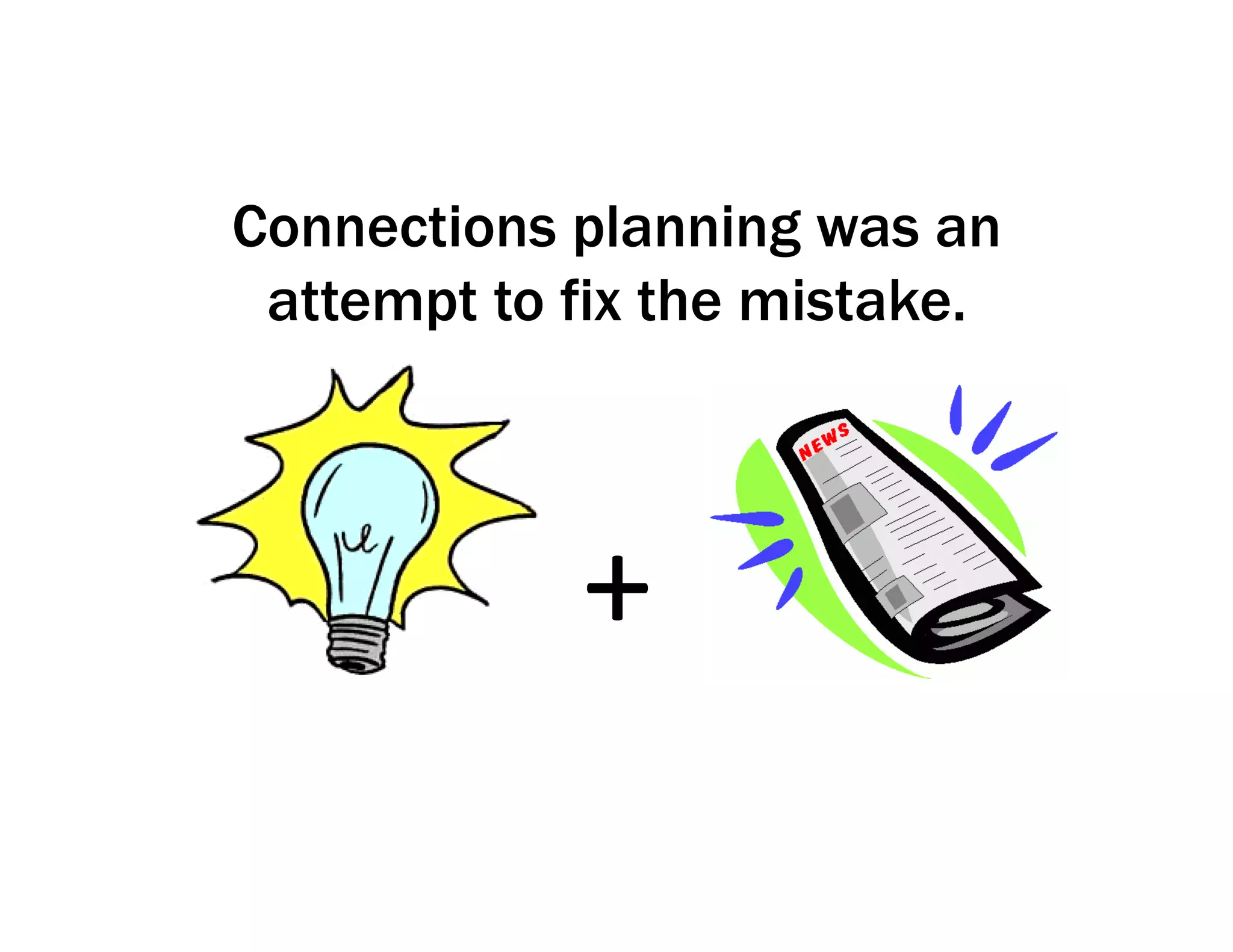 Connections planning was an
attempt to fix the mistake.
+	
  
 
