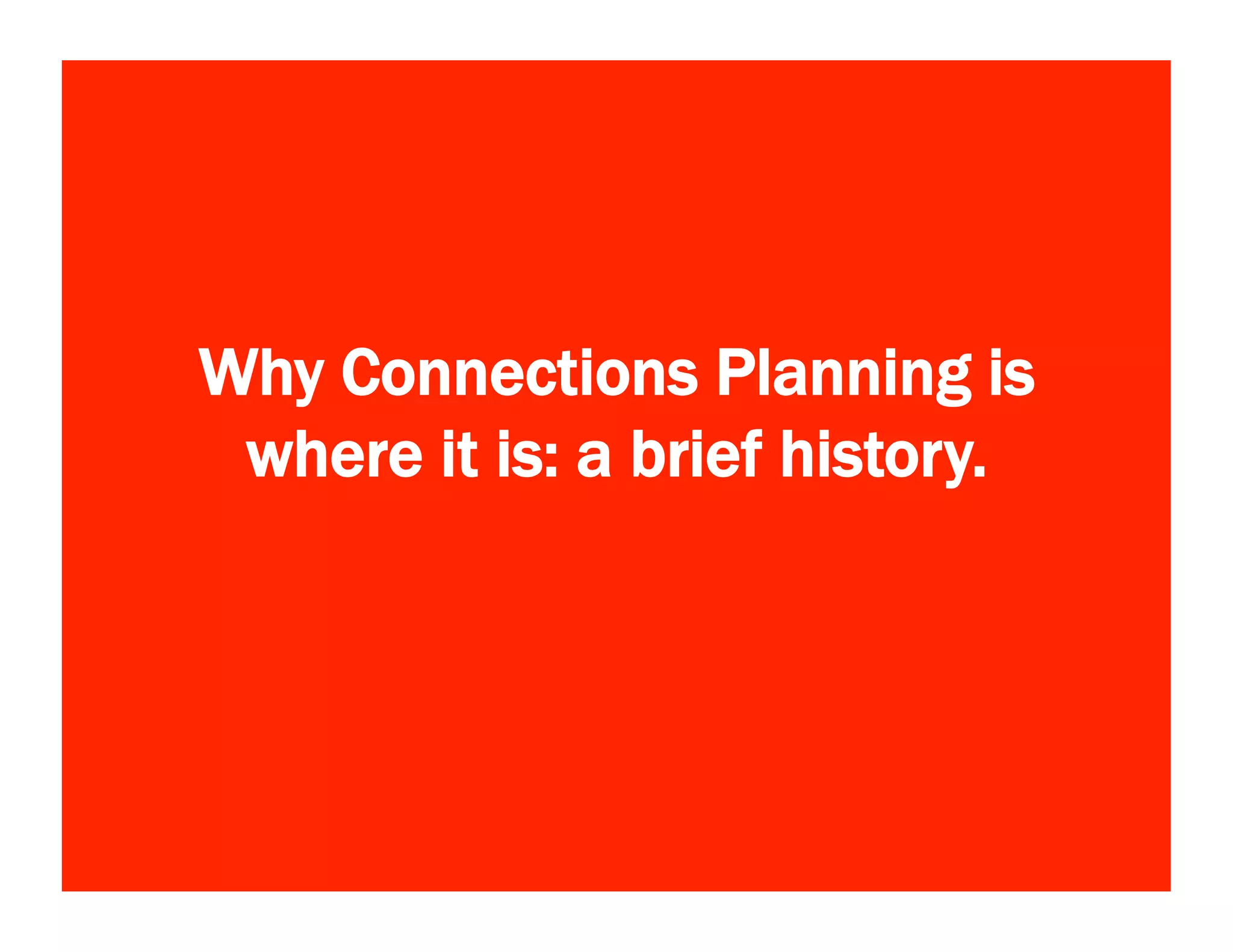 Why Connections Planning is
where it is: a brief history.
 