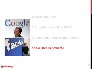 Transmedia POV<br />Adding Value to UX is VITAL<br />Respect changing Media Canvas<br />Know Data is powerful<br />11<br /...