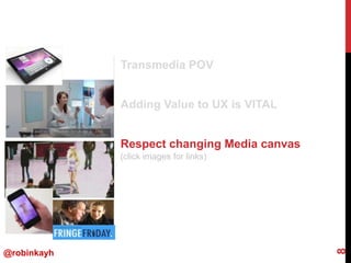 Transmedia POV<br />Adding Value to UX is VITAL<br />Respect changing Media canvas<br />8<br />(click images for links)<br...