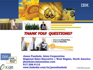 THANK YOU!  QUESTIONS?  Jason Faszholz, Ixion Corporation Regional Sales Executive | West Region, North America [email_address] 817.308.4112 www.linkedin.com/in/jasonfaszholz 