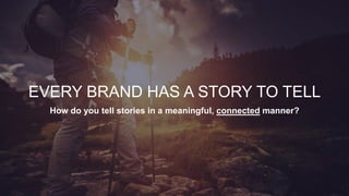 5
© 2019 Lyons Consulting Group, a Capgemini Company
EVERY BRAND HAS A STORY TO TELL
How do you tell stories in a meaningful, connected manner?
 