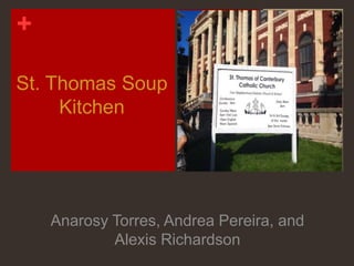 +
St. Thomas Soup
Kitchen
Anarosy Torres, Andrea Pereira, and
Alexis Richardson
 