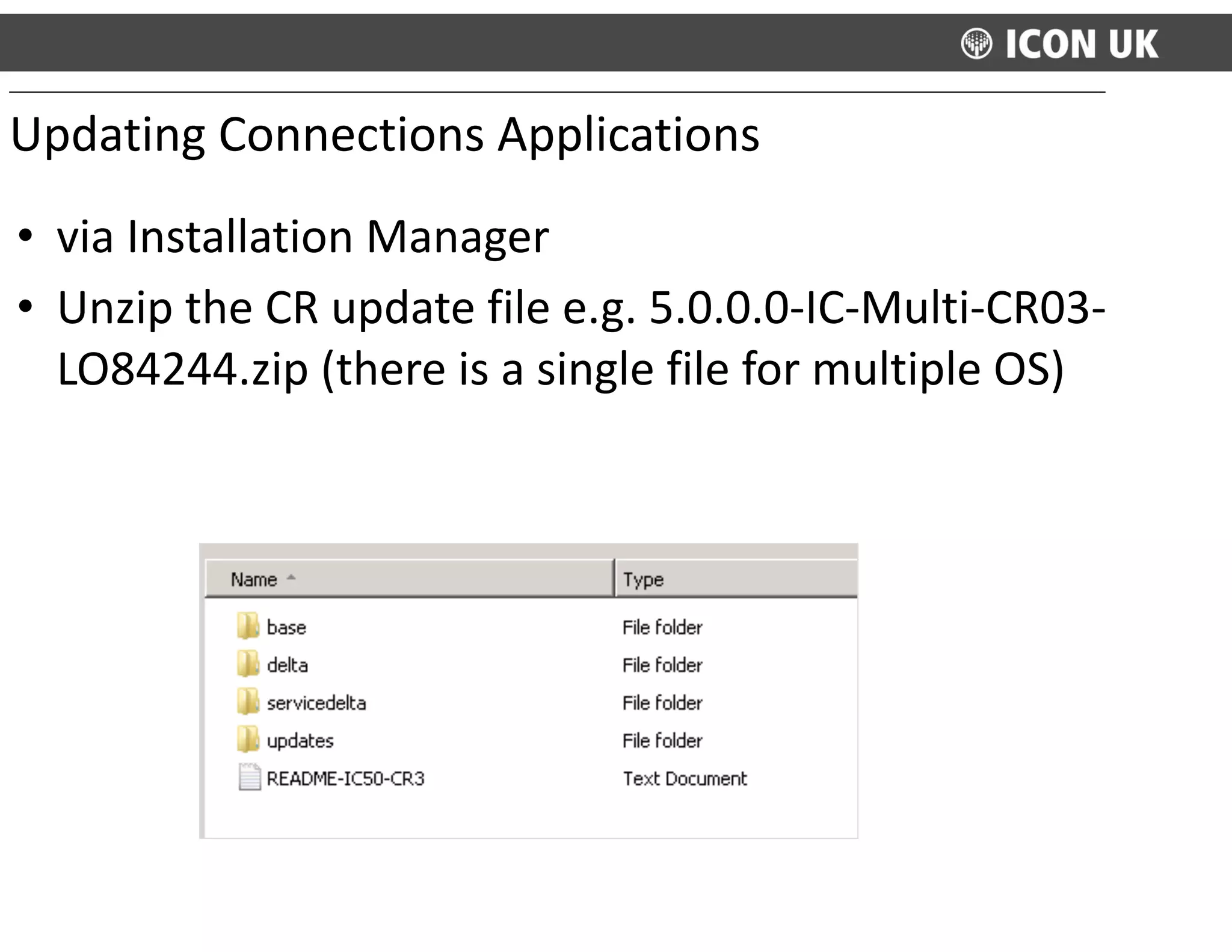 • via	
  Installation	
  Manager	
  
• Unzip	
  the	
  CR	
  update	
  file	
  e.g.	
  5.0.0.0-­‐IC-­‐Multi-­‐CR03-­‐
LO84244.zip	
  (there	
  is	
  a	
  single	
  file	
  for	
  multiple	
  OS) 
 
Updating	
  Connections	
  Applications
 