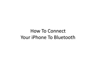 How To Connect
Your iPhone To Bluetooth
 