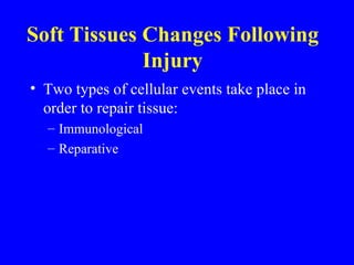 Soft Tissues Changes Following Injury Two types of cellular events take place in order to repair tissue: Immunological Reparative 
