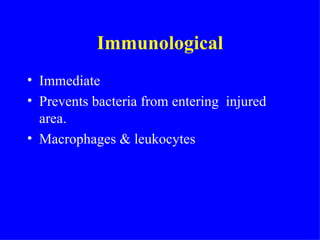Immunological Immediate Prevents bacteria from entering  injured area. Macrophages & leukocytes 