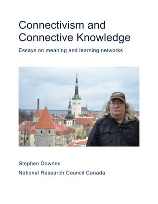 Connectivism and
Connective Knowledge
Essays on meaning and learning networks

Stephen Downes
National Research Council Canada

 