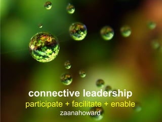 connective leadershipparticipate + facilitate + enablezaanahoward 