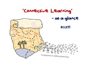 ’Connective Learning’
#CCK11
- at a glance
 