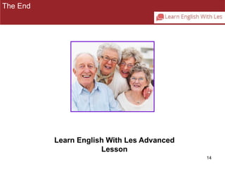 14 
The End 
Learn English With Les Advanced 
Lesson 
