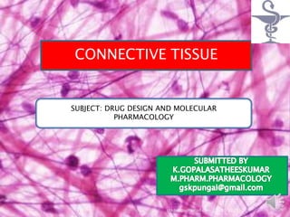1
SUBJECT: DRUG DESIGN AND MOLECULAR
PHARMACOLOGY
CONNECTIVE TISSUE
gskpungai@gmail.com 5/30/2023
 
