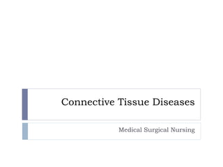 Connective Tissue Diseases
Medical Surgical Nursing
 