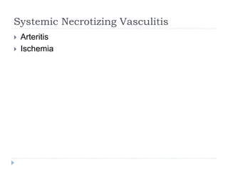 Systemic Necrotizing Vasculitis
 Arteritis
 Ischemia
 