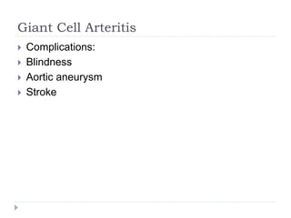 Giant Cell Arteritis
 Complications:
 Blindness
 Aortic aneurysm
 Stroke
 