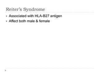 Reiter’s Syndrome
 Associated with HLA-B27 antigen
 Affect both male & female
 