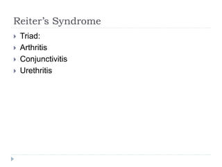 Reiter’s Syndrome
 Triad:
 Arthritis
 Conjunctivitis
 Urethritis
 