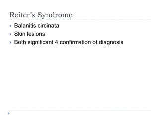 Reiter’s Syndrome
 Balanitis circinata
 Skin lesions
 Both significant 4 confirmation of diagnosis
 