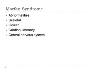 Marfan Syndrome
 Abnormalities:
 Skeletal
 Ocular
 Cardiopulmonary
 Central nervous system
 