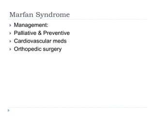 Marfan Syndrome
 Management:
 Palliative & Preventive
 Cardiovascular meds
 Orthopedic surgery
 