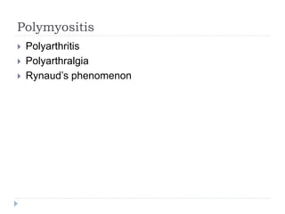Polymyositis
 Polyarthritis
 Polyarthralgia
 Rynaud’s phenomenon
 