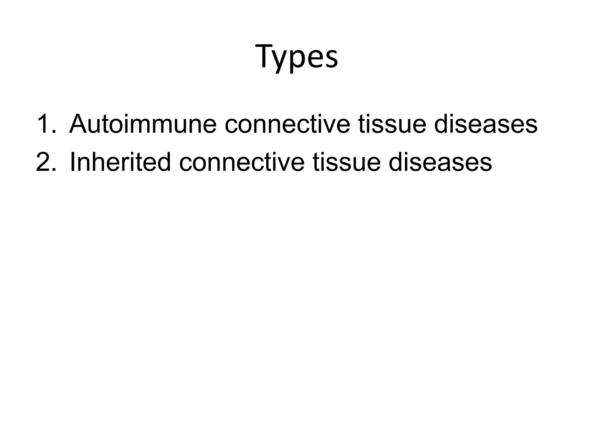 Types
1. Autoimmune connective tissue diseases
2. Inherited connective tissue diseases
 