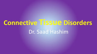 Connective Tissue Disorders
Dr. Saad Hashim
 