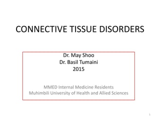 CONNECTIVE TISSUE DISORDERS
Dr. May Shoo
Dr. Basil Tumaini
2015
MMED Internal Medicine Residents
Muhimbili University of Health and Allied Sciences
1
 
