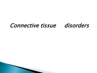 Connective tissue disorders
 