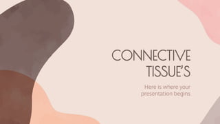 CONNECTIVE
TISSUE’S
Here is where your
presentation begins
 