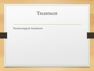 Treatment
Neurosurgical treatment.
 