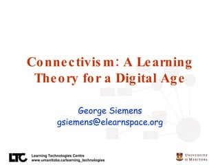 Connectivism: A Learning Theory for a Digital Age George Siemens [email_address] 