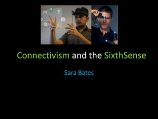 Connectivism and the SixthSense Sara Bates 
