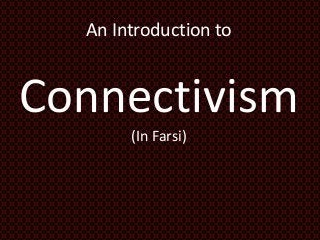 An Introduction to
Connectivism
(In Farsi)
 