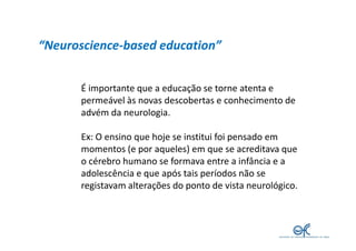 “Neuroscience-based education”


       É importante que a educação se torne atenta e
       permeável às novas descoberta...