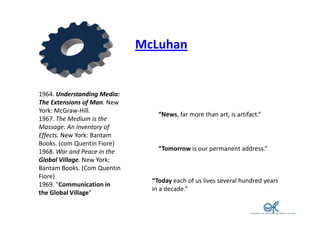 McLuhan


1964. Understanding Media:
The Extensions of Man. New
York: McGraw-Hill.
                                 “News,...
