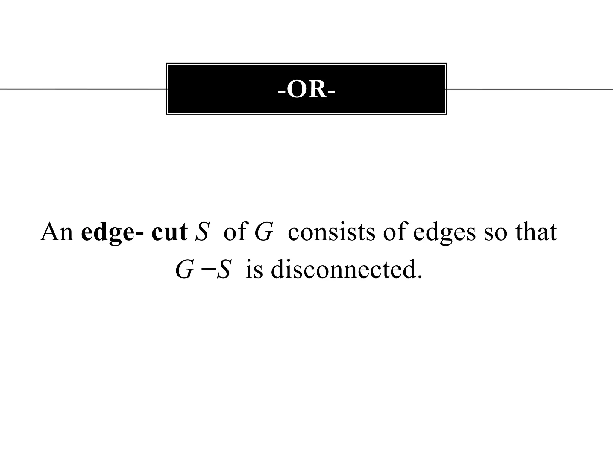 An edge- cut Sof G  consists of edges so that G −S  is disconnected.-Or-
