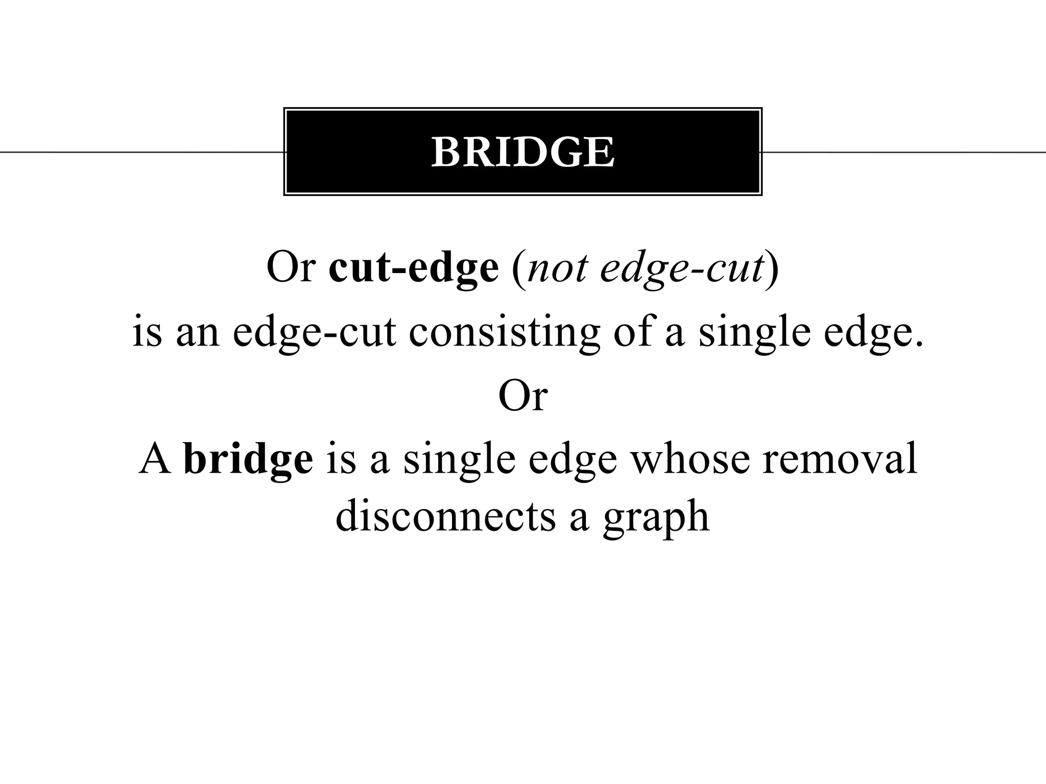 Or cut-edge (not edge-cut)is an edge-cut consisting of a single edge.Or A bridge is a single edge whose removal disconnects a graph bridge