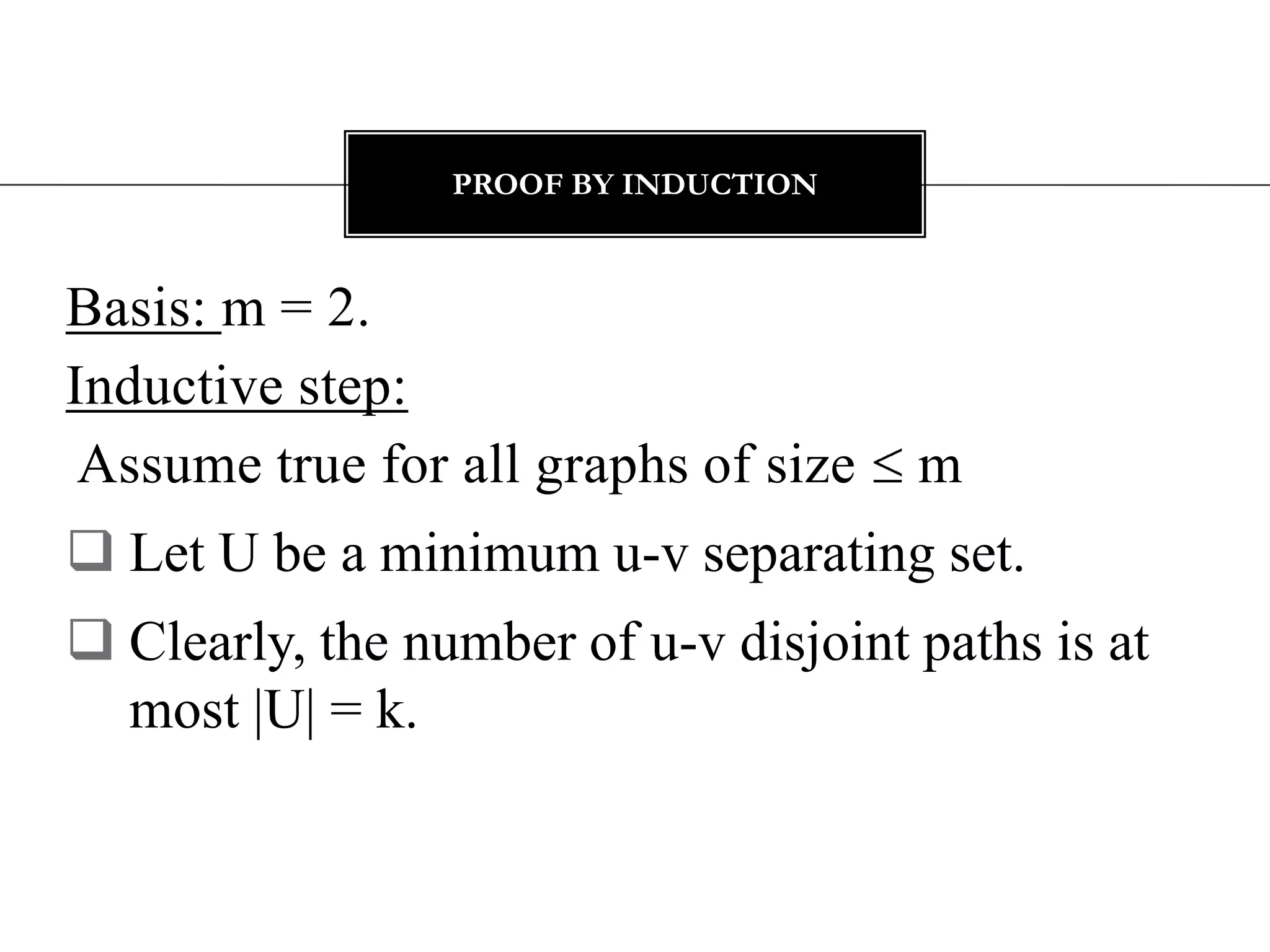 Proof by induction Basis: m = 2. Inductive step:Assume true for all graphs of size  mLet U be a minimum u-v separating set.