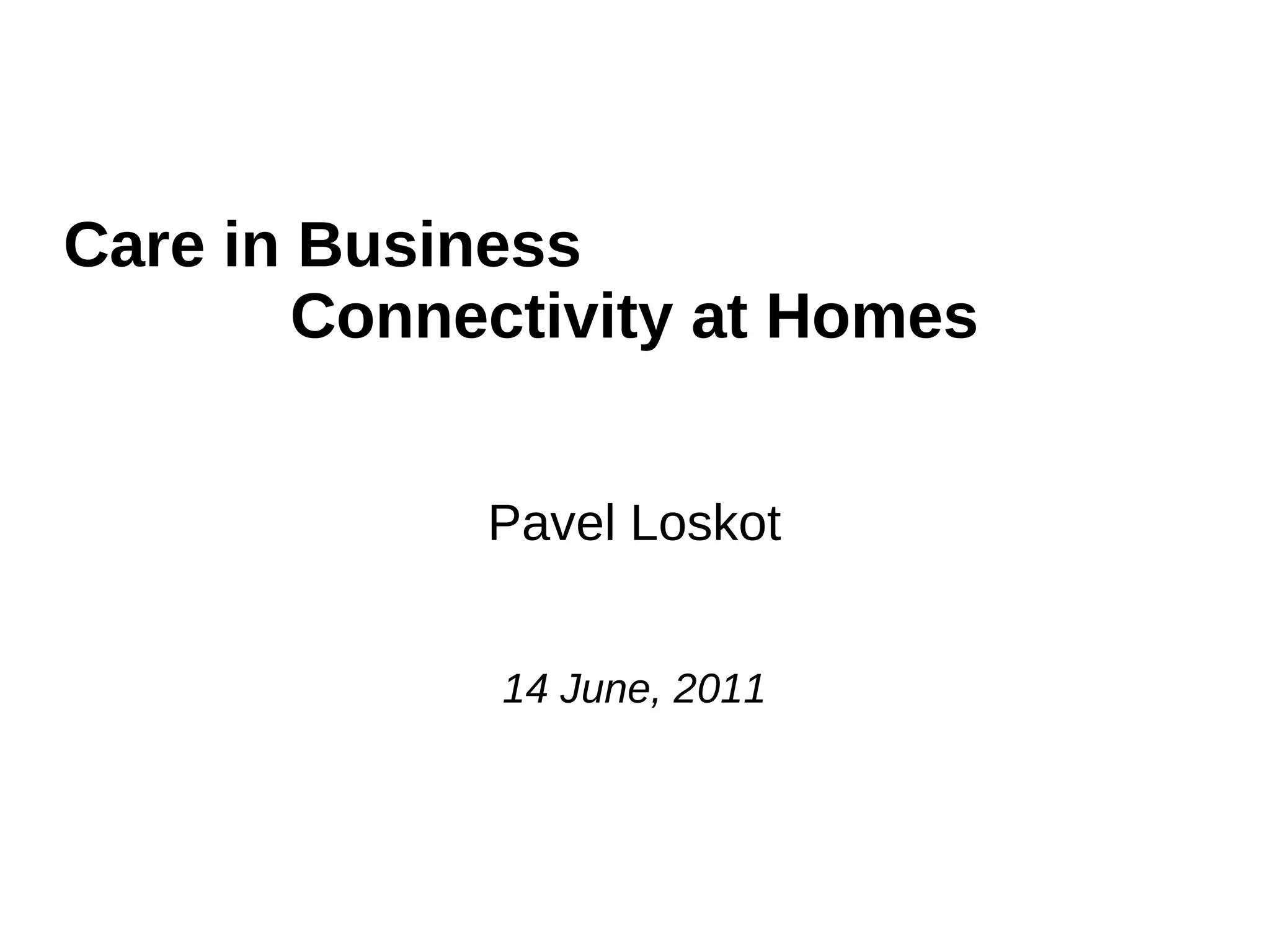 Care in Business
Connectivity at Homes
Pavel Loskot
14 June, 2011