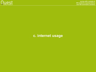 survey with a sample of 
850 residents (representative) 
and 150 commuters (random) 
market research 
c. internet usage  
