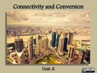 Connectivity and Conversion
Unit-X
 