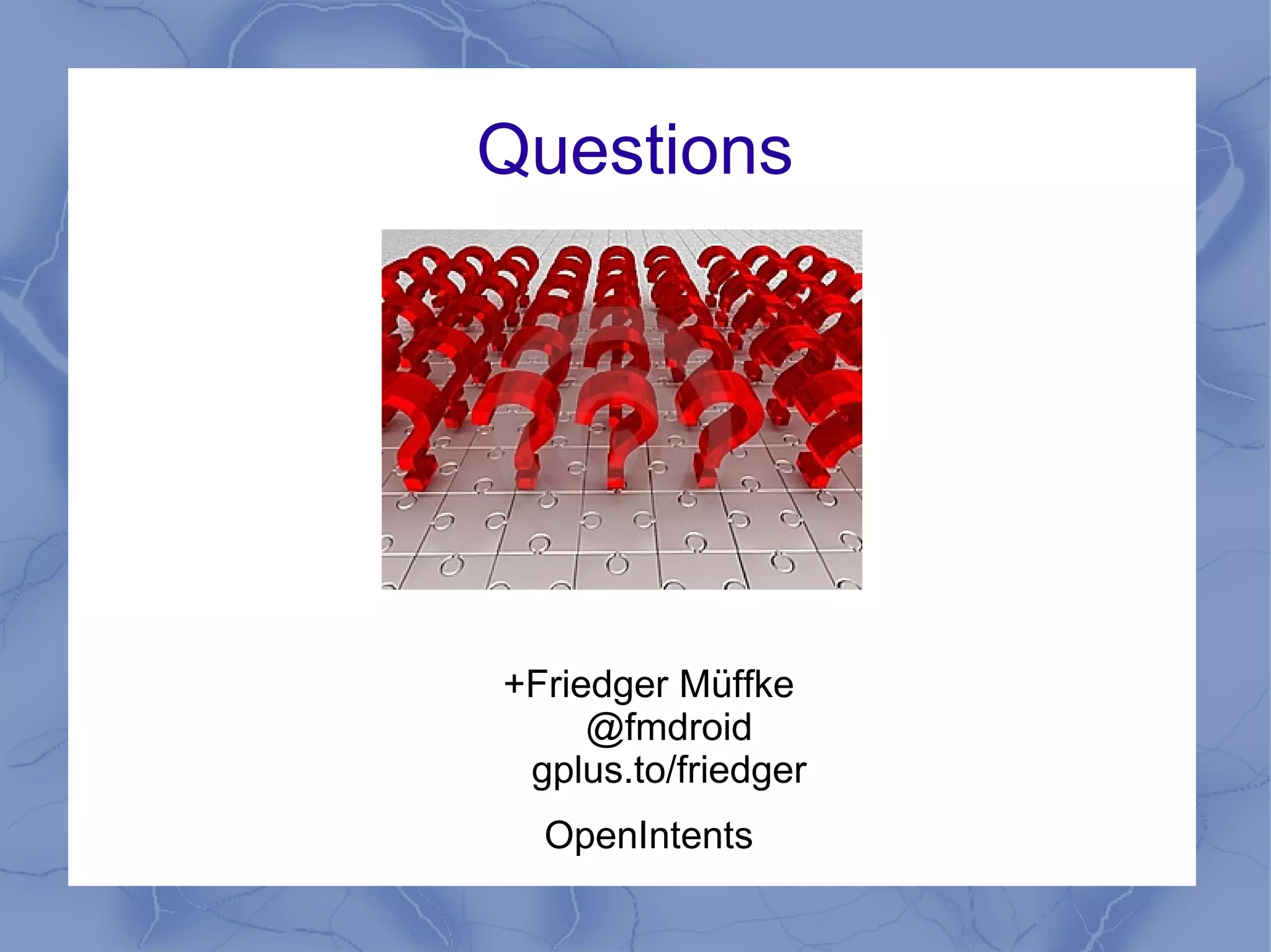 Questions




+Friedger Müffke
     @fmdroid
 gplus.to/friedger
  OpenIntents
 
