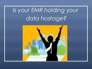 Is your EMR holding your
data hostage?

 