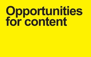 Opportunities 
for content 
 