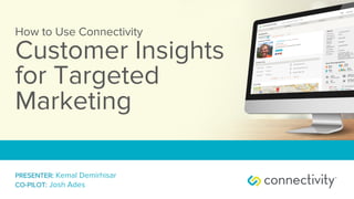 How to Use Connectivity
Customer Insights
for Targeted
Marketing
PRESENTER: Kemal Demirhisar
CO-PILOT: Josh Ades
 