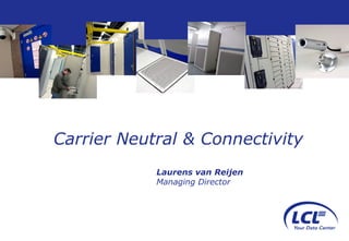 Carrier Neutral & Connectivity Laurens van Reijen Managing Director 
