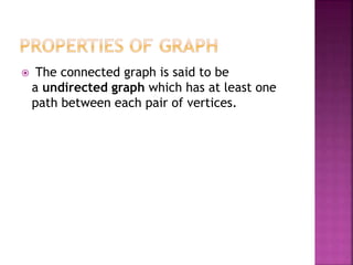  The connected graph is said to be
a undirected graph which has at least one
path between each pair of vertices.
 