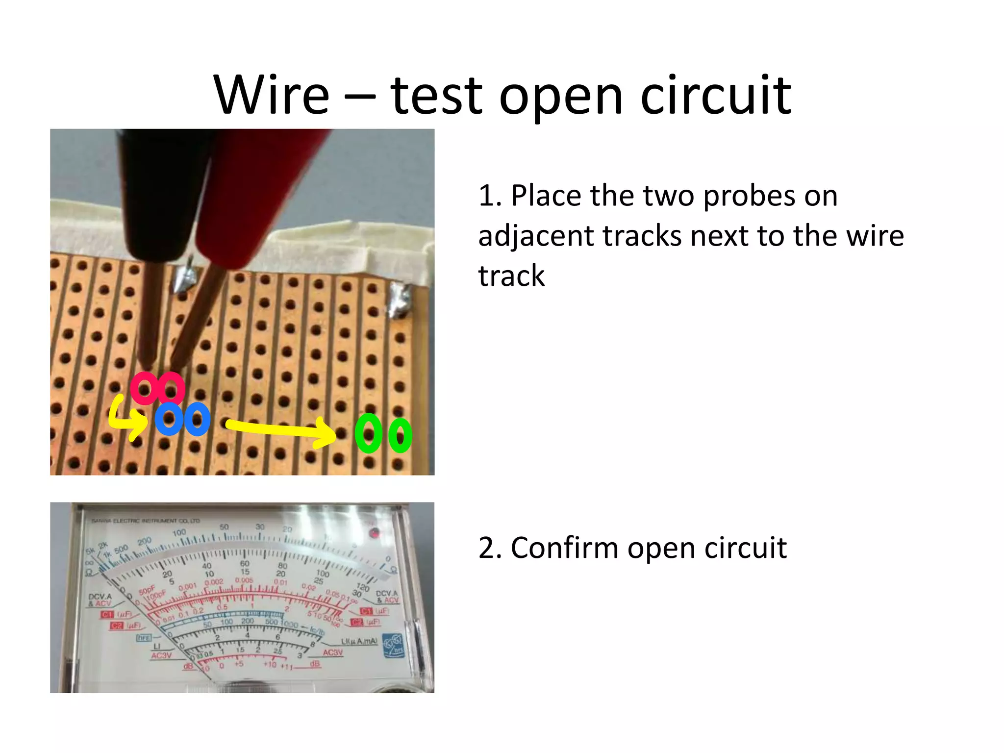 Wire – test open circuit
          1. Place the two probes on
          adjacent tracks next to the wire
          track




          2. Confirm open circuit
 